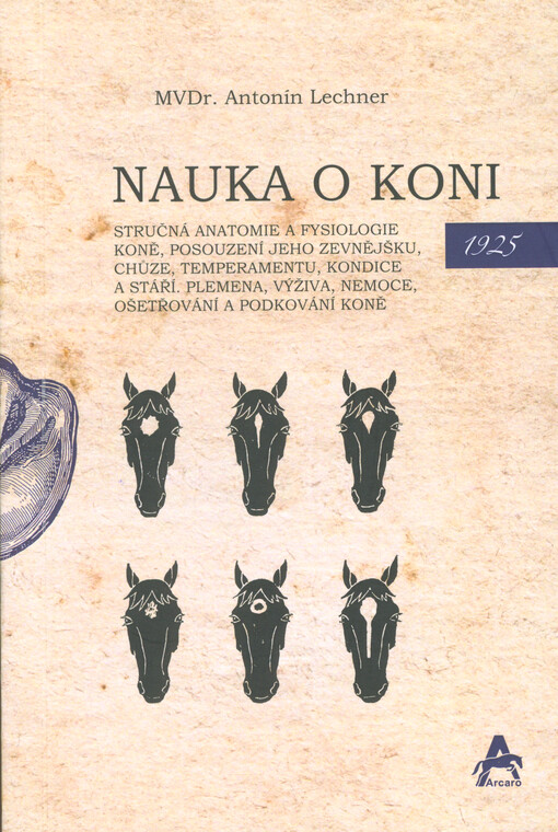 Nauka o koni : stručná anatomie a fysiologie koně, posouzení jeho zevnějšku, chůze, temperamentu, kondice a stáří : plemena, výživa, nemoce, ošetřování a podkování koně : pro důstojníky, jezdce, školy a všechny chovatele koní