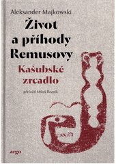 Život a příhody Remusovy : kašubské zrcadlo  (odkaz v elektronickém katalogu)