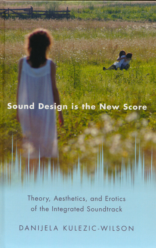 Sound design is the new score : theory, aesthetics, and erotics of the integrated soundtrack