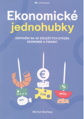 Ekonomické jednohubky : odpovědi na 50 důležitých otázek ekonomie a financí  (odkaz v elektronickém katalogu)