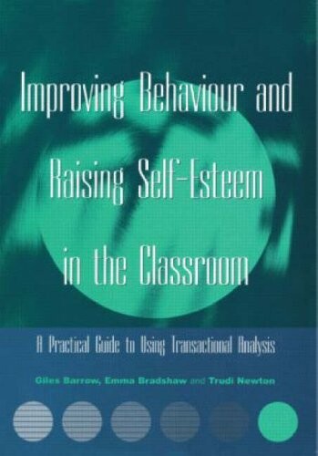 Improving behaviour and raising self-esteem in the classroom :a practical guide to using transactional analysis
