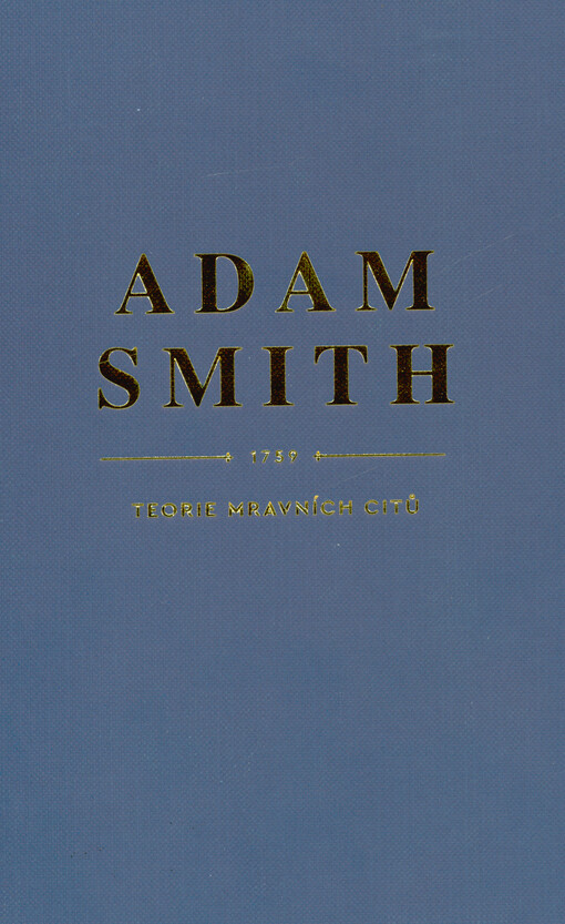 Teorie mravních citů : esej o analýze zásad, podle nichž lidé přirozeně posuzují chování a charakter, nejprve svých bližních a poté sebe sama