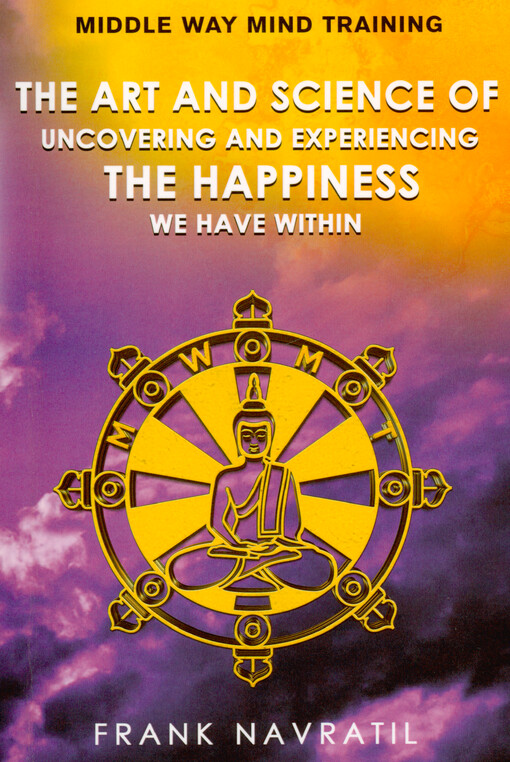 The art and science of uncovering and experiencing the happiness we have within : middle way mind training