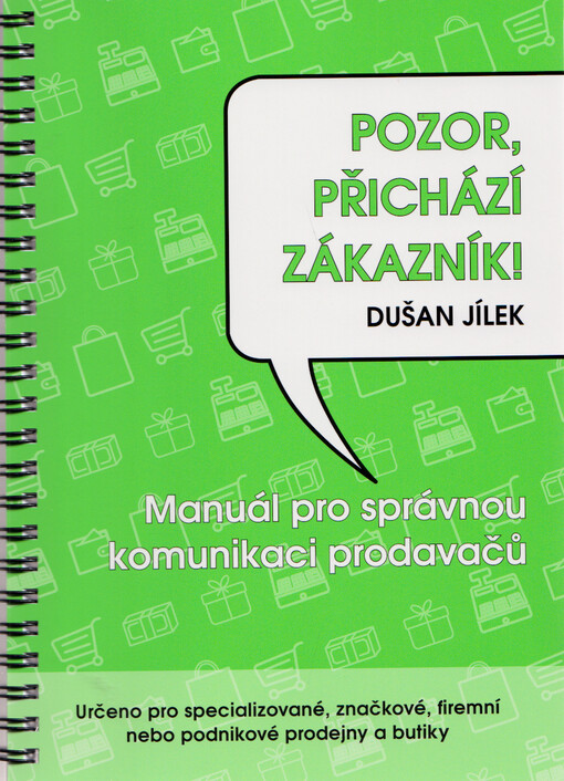 Pozor, příchází zákazník! : manuál pro správnou komunikaci prodavačů : určeno pro specializované, značkové, firemní nebo podnikové prodejny a butiky