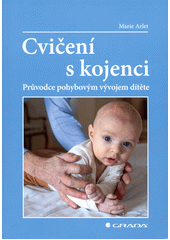 Cvičení s kojenci : průvodce pohybovým vývojem dítěte  (odkaz v elektronickém katalogu)