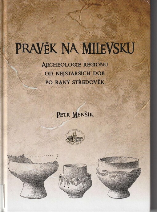 Pravěk na Milevsku : archeologie regionu od nejstarších dob po raný středověk