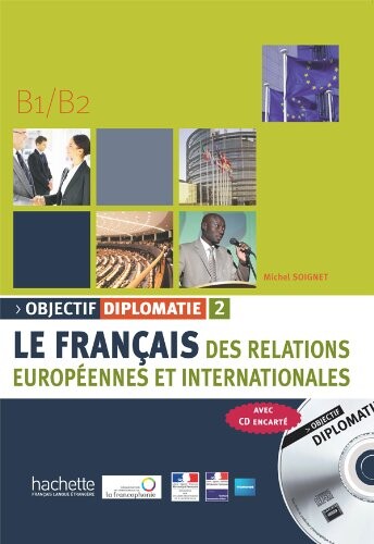 Objectif diplomatie 2 :le français des relations européennes et internationales.B1/B2