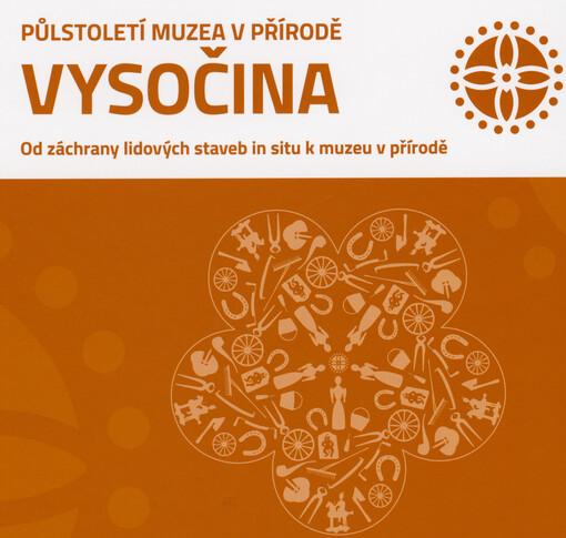 Půlstoletí muzea v přírodě Vysočina : od záchrany lidových staveb in situ k muzeu v přírodě