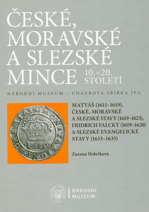 Národní muzeum - Chaurova sbírka. Svazek IV.3., České, moravské a slezské mince 10.-20. století. Matyáš (1611-1619), české, moravské a slezské stavy (1619-1623), Fridrich Falcký (1619-1620) a slezské evangelické stavy (1633-1635) = Matthias (1611-1619), Bohemian, Moravian and Silesian estates (1619-1623), Frederick of the Palatinate (1619-1620) and the Silesian evangelical estates (1633-1635)