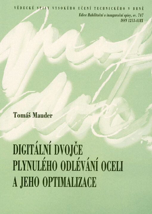 Digitální dvojče plynulého odlévání oceli a jeho optimalizace = Digital twin of continuous steel casting and its optimization : zkrácená verze habilitační práce v oboru Konstrukční a procesní inženýrství