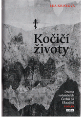 Kočičí životy : drama volyňských Čechů na Ukrajině : román  (odkaz v elektronickém katalogu)