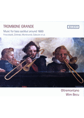 Trombone Grande : Music For Bass Sackbut Around 1600 (odkaz v elektronickém katalogu)
