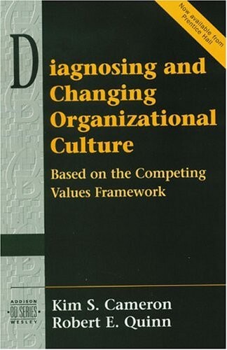 Diagnosing and Changing Organizational Culture: Based on the Competing Values Framework (Prentice Hall Organizational Development Series)