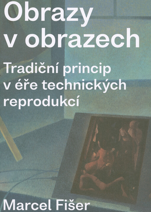 Obrazy v obrazech : tradiční princip v éře technických reprodukcí