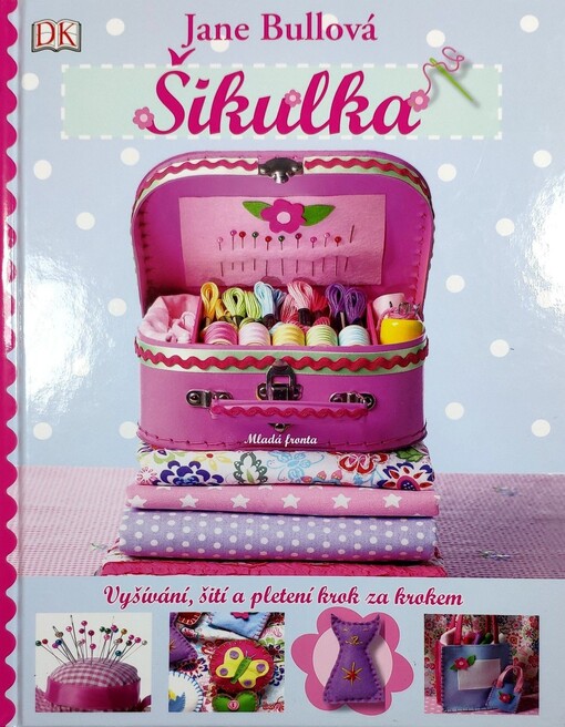 Šikulka :[vyšívání, šití a pletení krok za krokem]