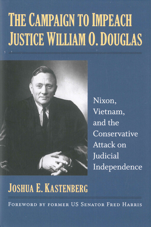 The campaign to impeach justice William O. Douglas : Nixon, Vietnam, and the conservative attack on judicial independence