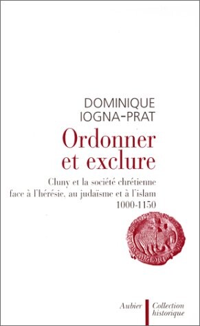 Ordonner et exclure : Cluny et la société chrétienne face à l'hérésie, au judaïsme et à l'islam, 1000-1150