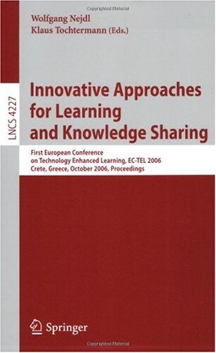 Innovative Approaches for Learning and Knowledge Sharing: First European Conference on Technology Enhanced Learning, EC-TEL 2006, Crete, Greece, ... Applications, incl. Internet/Web, and HCI)