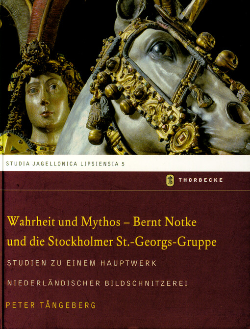 Wahrheit und Mythos - Bernt Notke und die Stockholmer St.-Georgs-Gruppe : Studien zu einem Hauptwerk niederländischer Bildschnitzerei