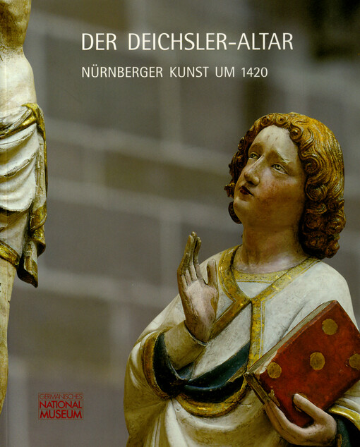 Der Deichsler-Altar : Nürnberger Kunst um 1420 : Ausstellung im Germanischen Nationalmuseum vom 5. Mai bis 23. Oktober 2016