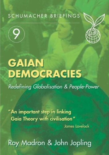 Gaian Democracies: Redefining Globalisation and People-Power (Schumacher Briefings)