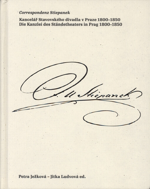 Correspondenz Stiepanek : Kancelář Stavovského divadla v Praze 1800-1850 = die Kanzlei des Ständetheaters in Prag 1800-1850