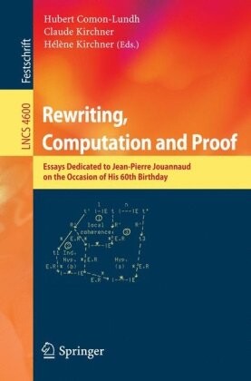 Rewriting, Computation and Proof: Essays Dedicated to Jean-Pierre Jouannaud on the Occasion of his 60th Birthday (Lecture Notes in Computer Science / Theoretical Computer Science and General Issues)