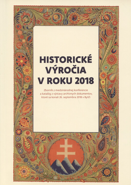 Historické výročia v roku 2018 : zborník z medzinárodnej konferencie a katalóg z výstavy archívnych dokumentov, ktoré sa konali 26. septembra 2018 v Bytči