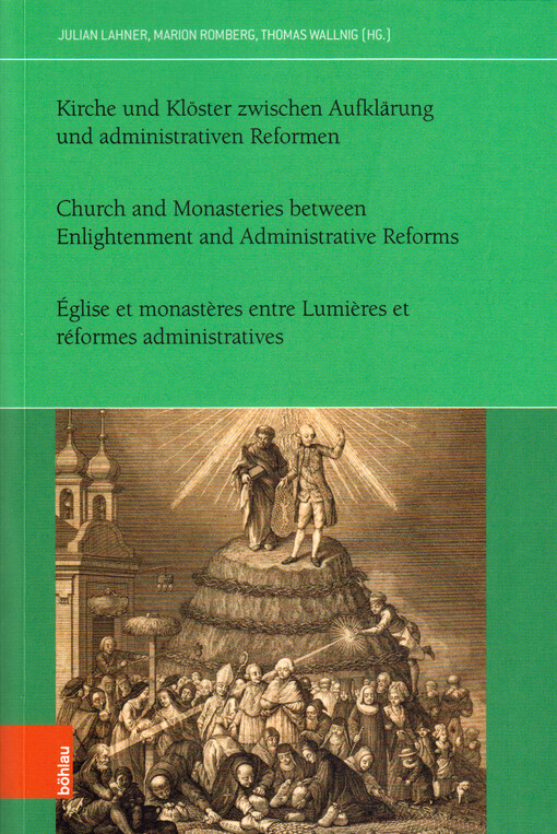 Kirche und Klöster zwischen Aufklärung und administrativen Reformen = Church and monasteries between Enlightenment and administrative reforms = Église et monasteres entre Lumieres et réformes administratives