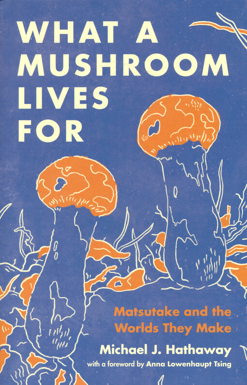What a mushroom lives for : matsutake and the worlds they make