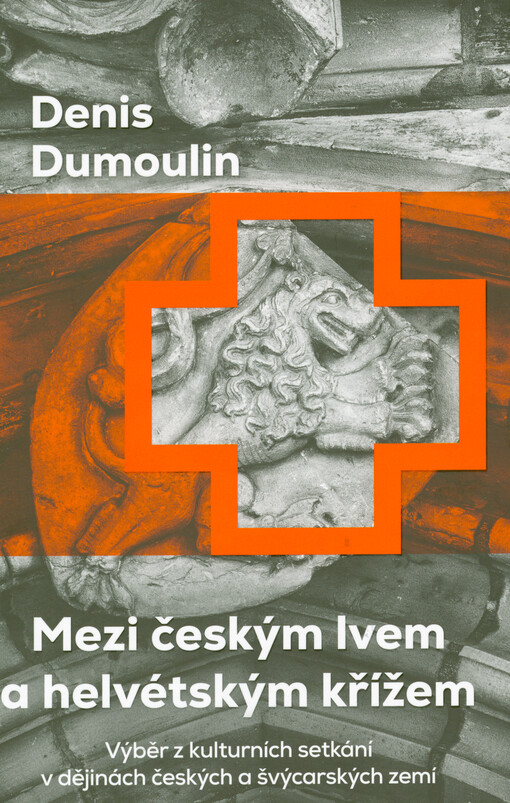 Mezi českým lvem a helvétským křížem : výběr z kulturních setkání v dějinách českých a švýcarských zemí