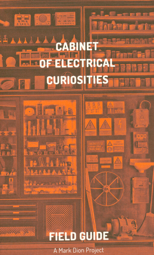 Cabinet of electrical curiosities : field guide : a Mark Dion project