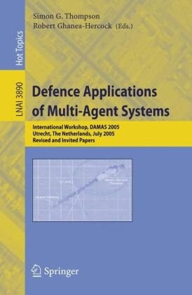 Defence Applications of Multi-Agent Systems: International Workshop, DAMAS 2005, Utrecht, The Netherlands, July 25, 2005, Revised and Invited Papers (Lecture ... / Lecture Notes in Artificial Intelligence)