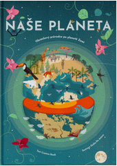 Naše planeta : obrázkový průvodce po planetě Zemi  (odkaz v elektronickém katalogu)