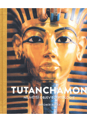 Tutanchamon : největší objev egyptologie  (odkaz v elektronickém katalogu)