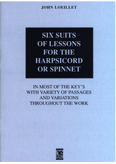 Six Suits of Lessons for the Harpsichord or Spinet : in most Key's with Variety of Passages and Variations Throughout the Work  (odkaz v elektronickém katalogu)
