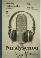 Na slyšenou : příběhy rozhlasového století  (odkaz v elektronickém katalogu)