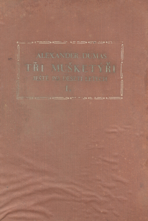 Tři mušketýři ještě po deseti letech : vicomte de Bragelonne. Díl I., svazek I.