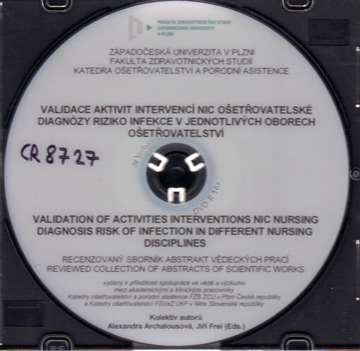Validace aktivit intervencí NIC ošetřovatelské diagnózy riziko infekce v jednotlivých oborech ošetřovatelství : recenzovaný sborník abstrakt vědeckých prací = Validation of activities interventions NIC nursing diagnosis risk of infection in different nursing disciplines : reviewed collection of abstracts of scientific works