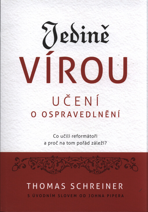 Jedině vírou : učení o ospravedlnění : co učili reformátoři a proč na tom pořád záleží?