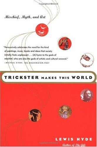 Trickster makes this world : mischief, myth, and art