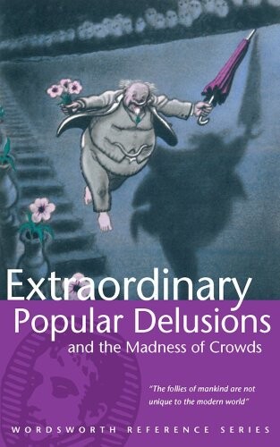 Extraordinary Popular Delusions & the Madness of Crowds (Wordsworth Reference)