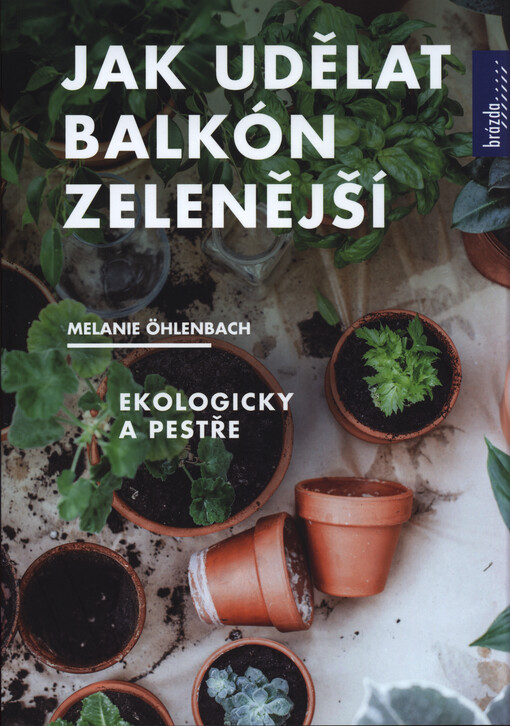 Jak udělat balkón zelenější : ekologicky a pestře
