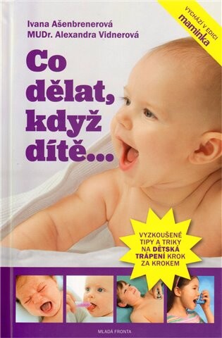Co dělat, když dítě-- :tipy, jak překonat nejrůznější dětská trápení