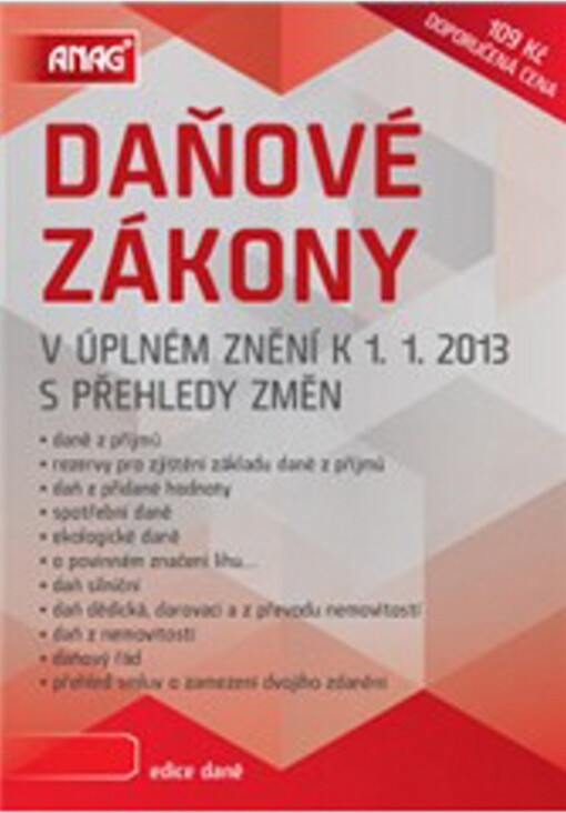 Daňové zákony :v úplném znění k 1.1.2013 : s přehledy změn : daně z příjmů, rezervy pro zjištění základu daně z příjmů, daň z přidané hodnoty, spotřební daně, ekologické daně, o povinném značení lihu--, daň silniční, daň dědická, darovací a z převodu nemovitostí, daň z nemovitostí, daňový řád, přehled smluv o zamezení dvojího zdanění