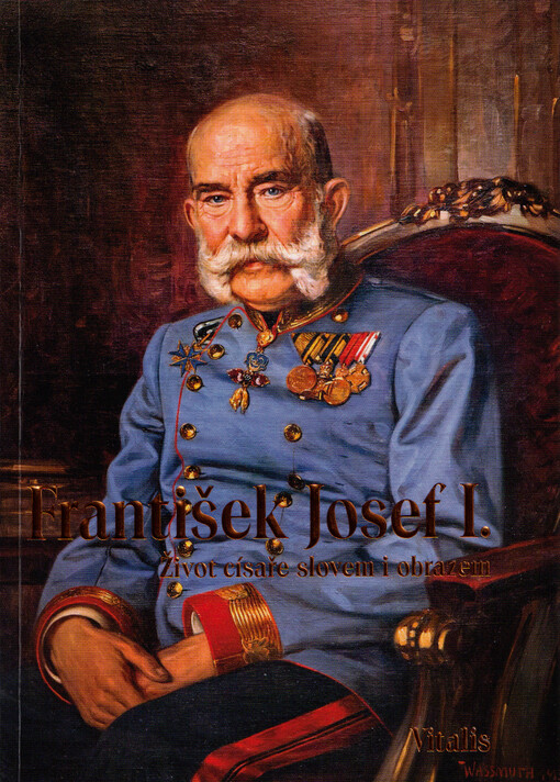 František Josef I. : život císaře slovem i obrazem
