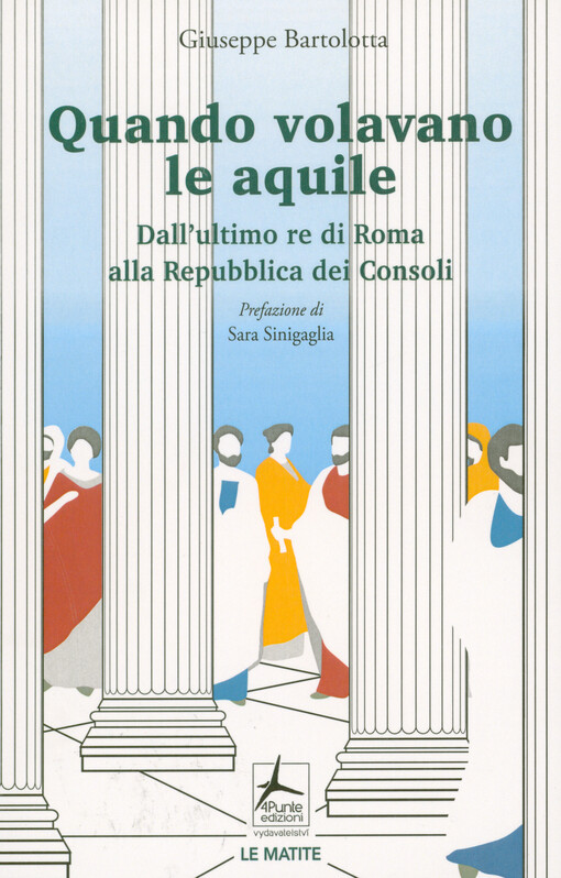 Quando volavano le aquile : dall' ultimo re di Roma alla Repubblica dei Consoli