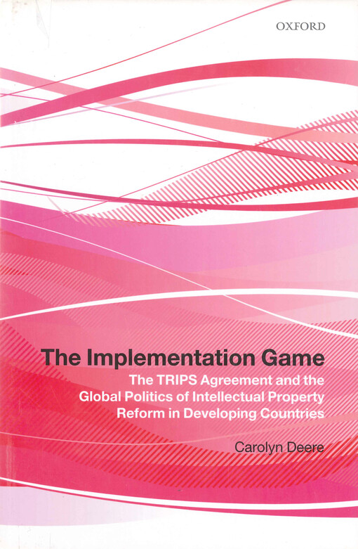 The implementation game : the TRIPS agreement and the global politics of intellectual property reform in developing countries