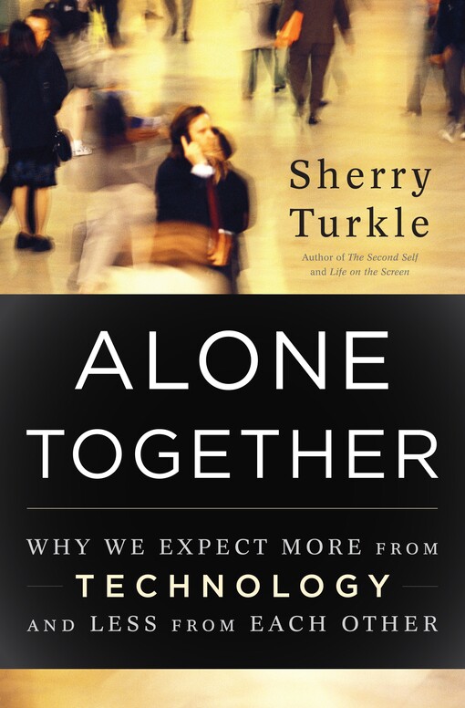 Alone together :why we expect more from technology and less from each other