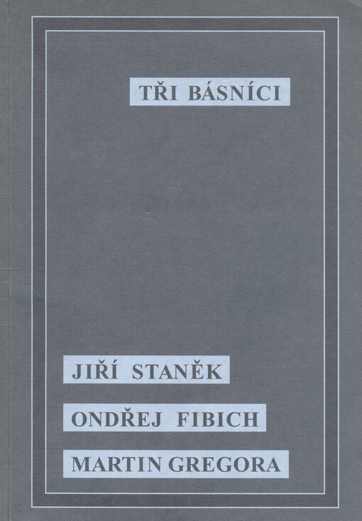 Tři básníci : [Jiří Staněk, Ondřej Fibich, Martin Gregora]